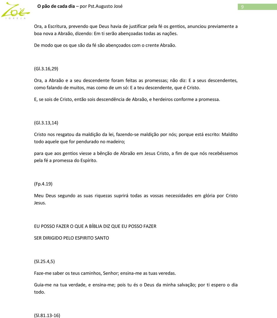 16,29) Ora, a Abraão e a seu descendente foram feitas as promessas; não diz: E a seus descendentes, como falando de muitos, mas como de um só: E a teu descendente, que é Cristo.