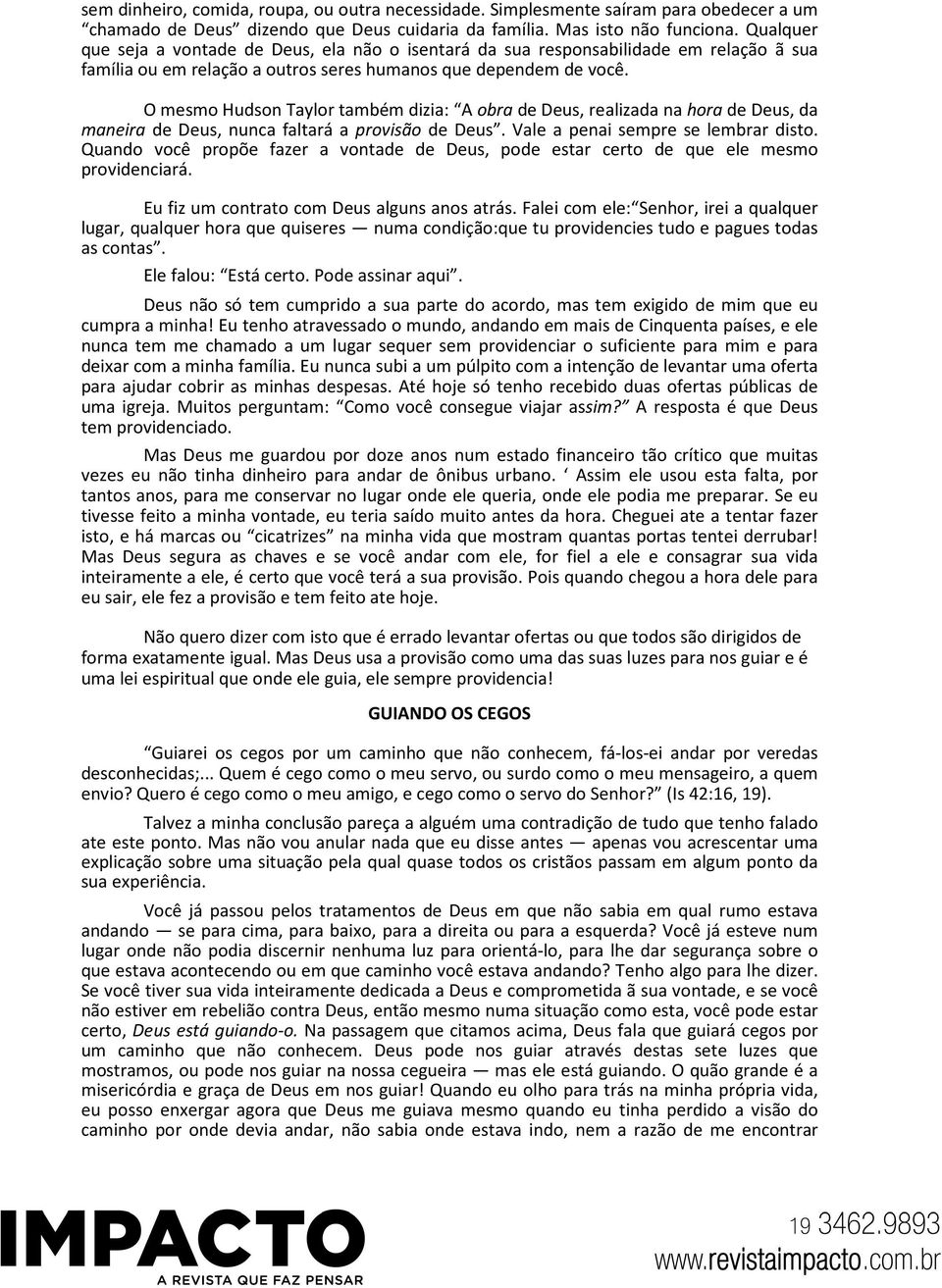 O mesmo Hudson Taylor também dizia: A obra de Deus, realizada na hora de Deus, da maneira de Deus, nunca faltará a provisão de Deus. Vale a penai sempre se lembrar disto.