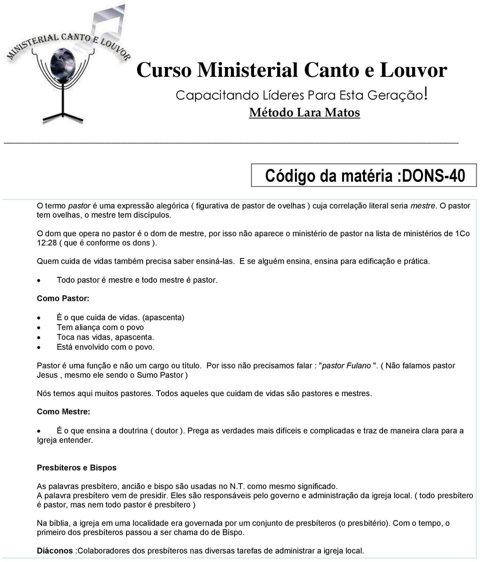 Quem cuida de vidas também precisa saber ensiná-las. E se alguém ensina, ensina para edificação e prática. Todo pastor é mestre e todo mestre é pastor. Como Pastor: È o que cuida de vidas.