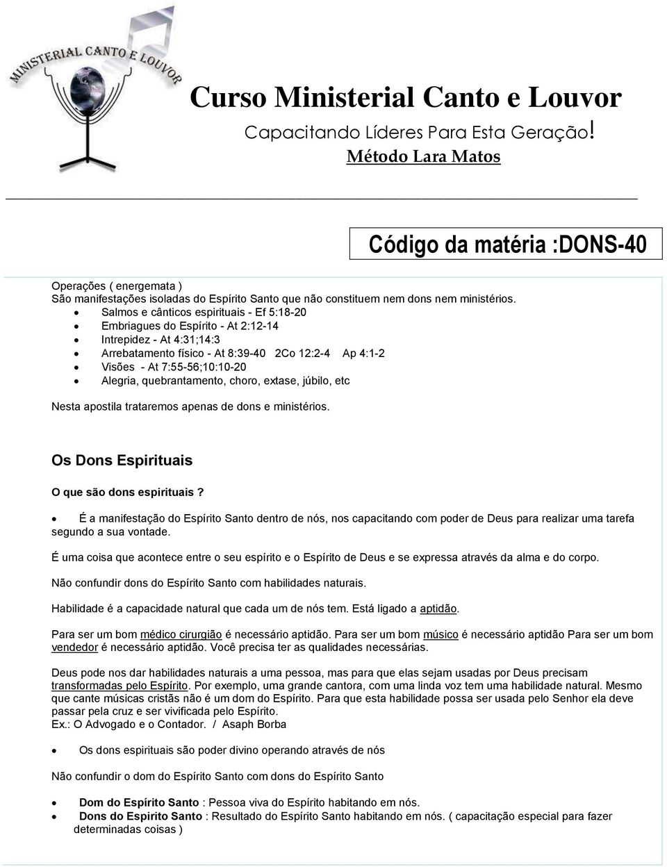 quebrantamento, choro, extase, júbilo, etc Nesta apostila trataremos apenas de dons e ministérios. Os Dons Espirituais O que são dons espirituais?