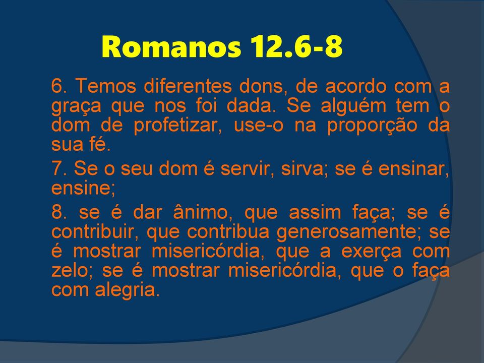 Se o seu dom é servir, sirva; se é ensinar, ensine; 8.