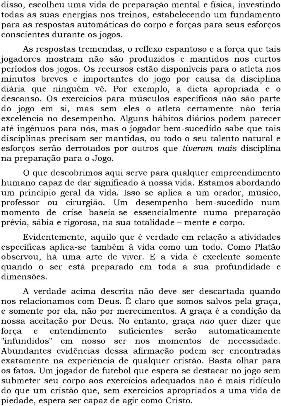 Os recursos estão disponíveis para o atleta nos minutos breves e importantes do jogo por causa da disciplina diária que ninguém vê. Por exemplo, a dieta apropriada e o descanso.