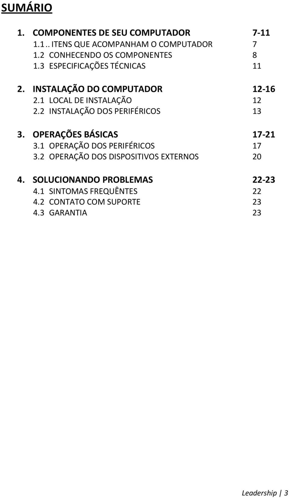 1 LOCAL DE INSTALAÇÃO 12 2.2 INSTALAÇÃO DOS PERIFÉRICOS 13 3. OPERAÇÕES BÁSICAS 17-21 3.