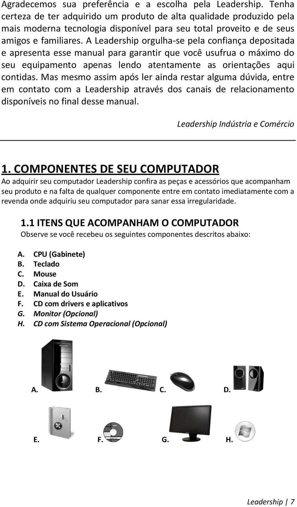 A Leadership orgulha-se pela confiança depositada e apresenta esse manual para garantir que você usufrua o máximo do seu equipamento apenas lendo atentamente as orientações aqui contidas.