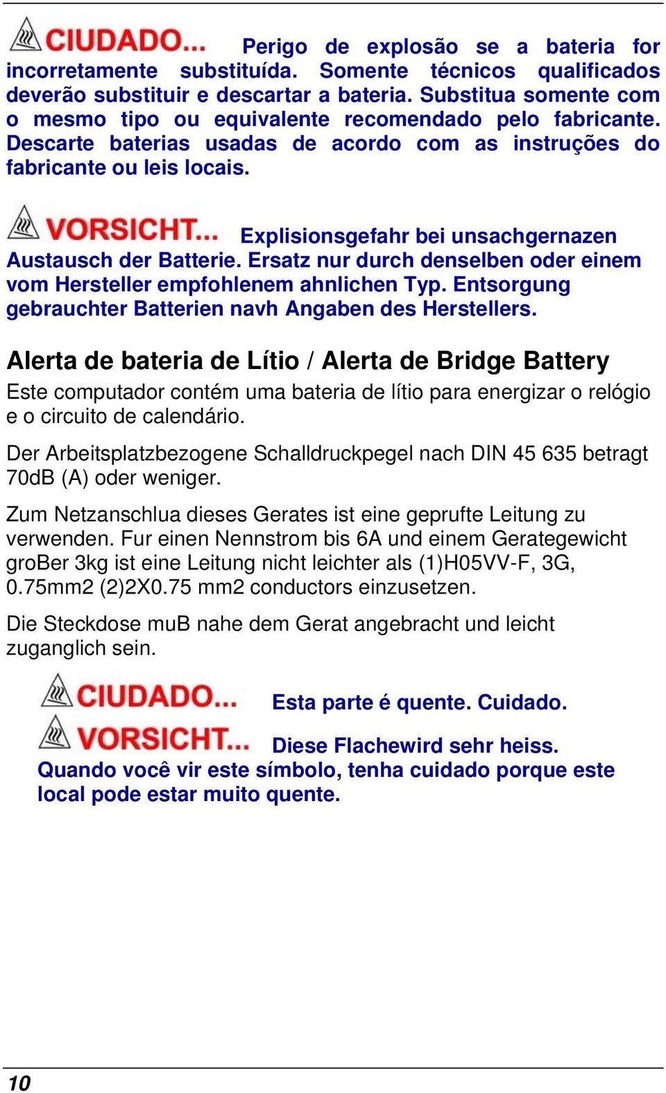 Explisionsgefahr bei unsachgernazen Austausch der Batterie. Ersatz nur durch denselben oder einem vom Hersteller empfohlenem ahnlichen Typ.