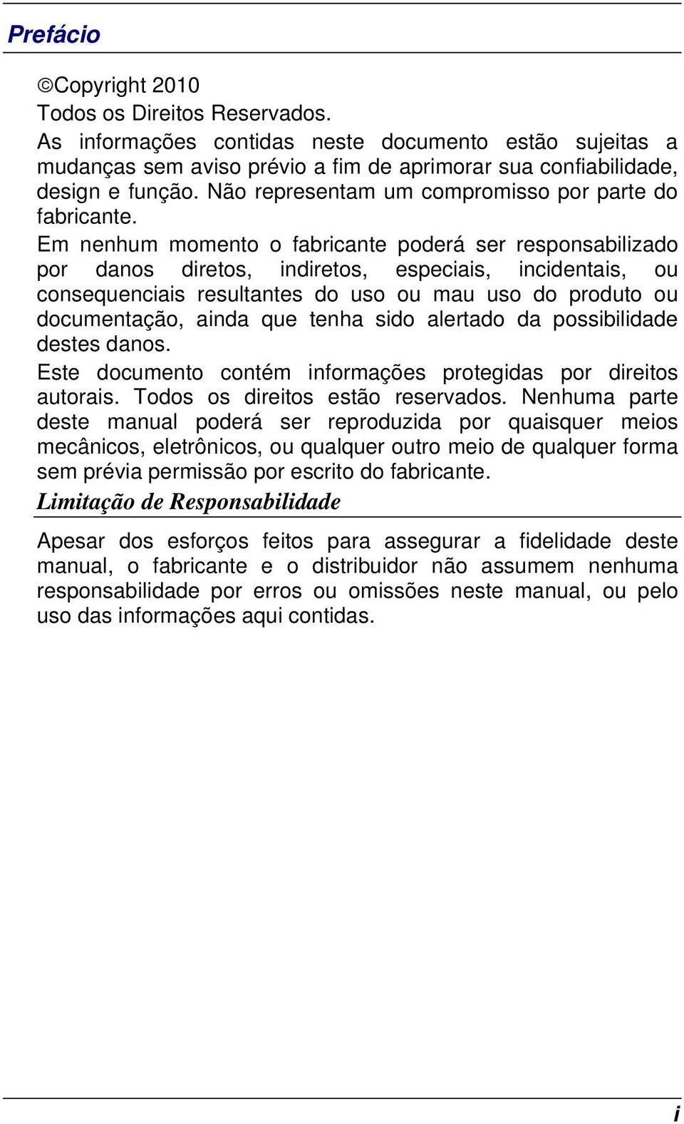 Em nenhum momento o fabricante poderá ser responsabilizado por danos diretos, indiretos, especiais, incidentais, ou consequenciais resultantes do uso ou mau uso do produto ou documentação, ainda que