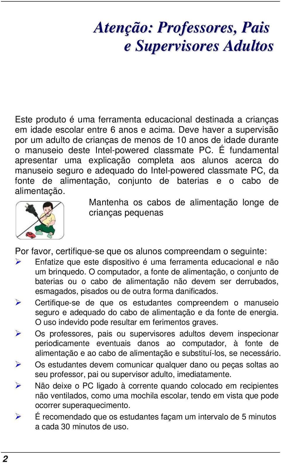 É fundamental apresentar uma explicação completa aos alunos acerca do manuseio seguro e adequado do Intel-powered classmate PC, da fonte de alimentação, conjunto de baterias e o cabo de alimentação.