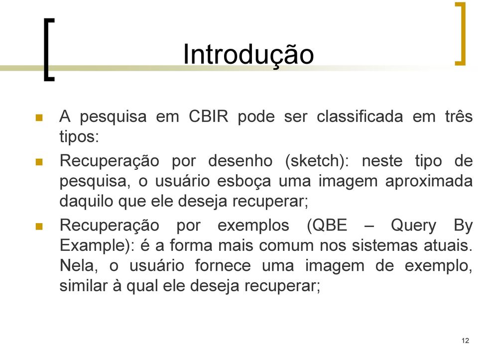 deseja recuperar; Recuperação por exemplos (QBE Query By Example): é a forma mais comum nos