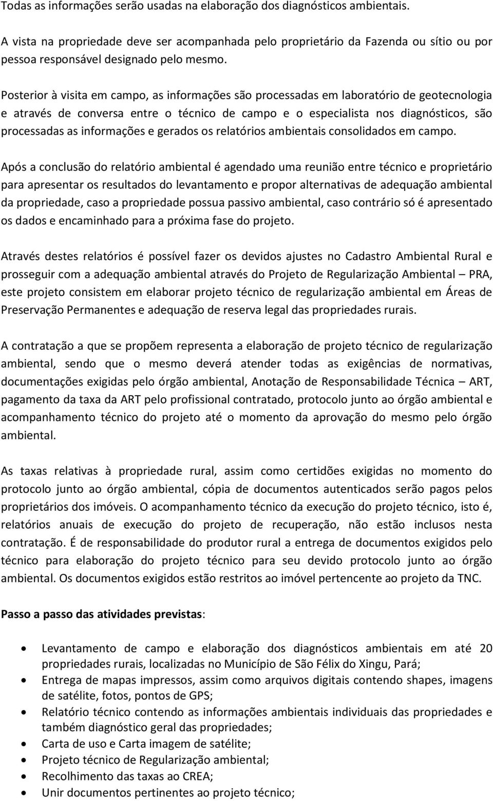 Posterior à visita em campo, as informações são processadas em laboratório de geotecnologia e através de conversa entre o técnico de campo e o especialista nos diagnósticos, são processadas as