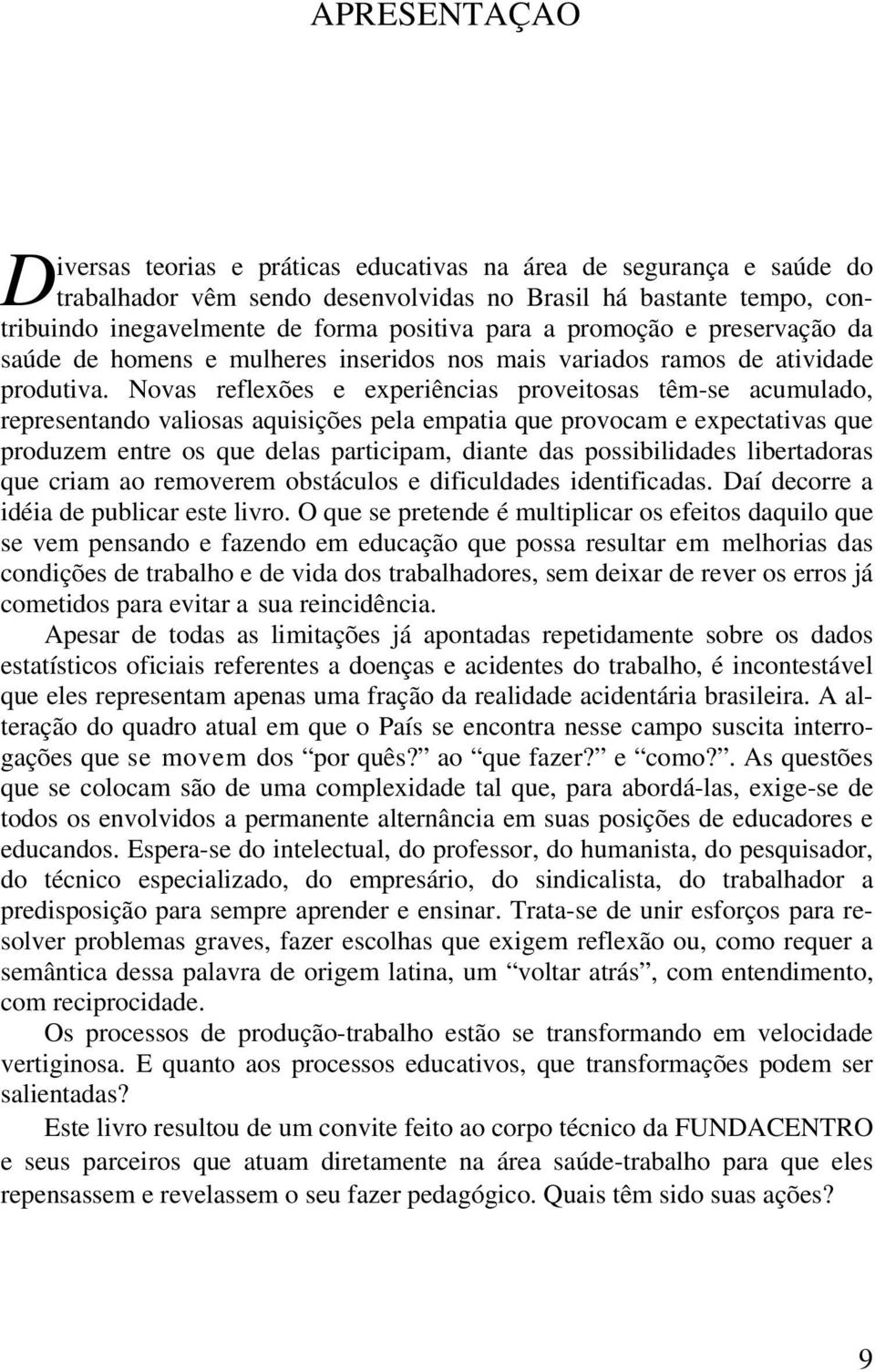 Novas reflexões e experiências proveitosas têm-se acumulado, representando valiosas aquisições pela empatia que provocam e expectativas que produzem entre os que delas participam, diante das