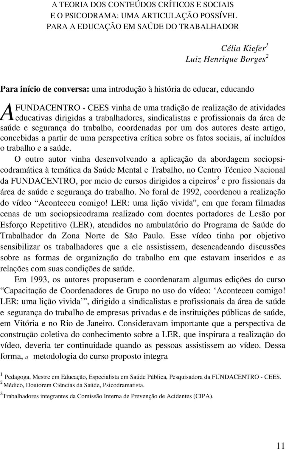 segurança do trabalho, coordenadas por um dos autores deste artigo, concebidas a partir de uma perspectiva crítica sobre os fatos sociais, aí incluídos o trabalho e a saúde.