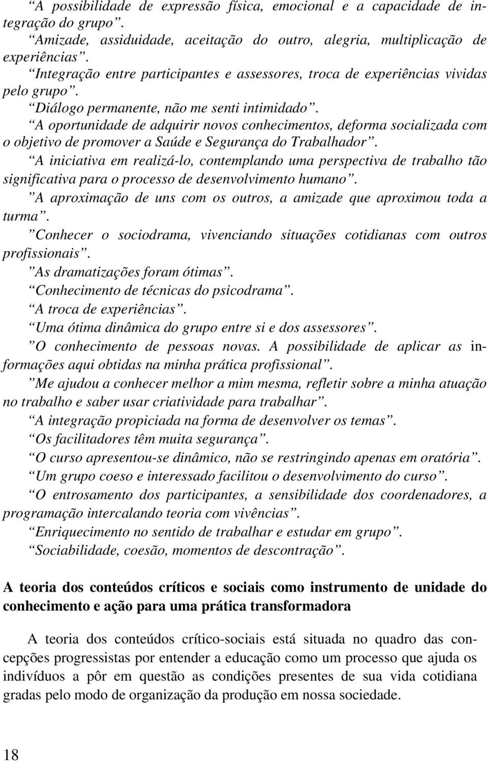 A oportunidade de adquirir novos conhecimentos, deforma socializada com o objetivo de promover a Saúde e Segurança do Trabalhador.