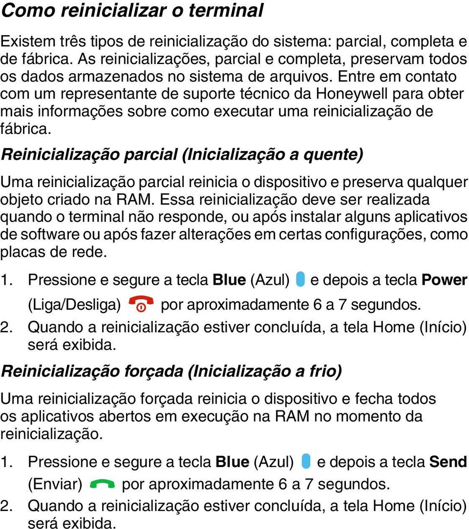 Entre em contato com um representante de suporte técnico da Honeywell para obter mais informações sobre como executar uma reinicialização de fábrica.