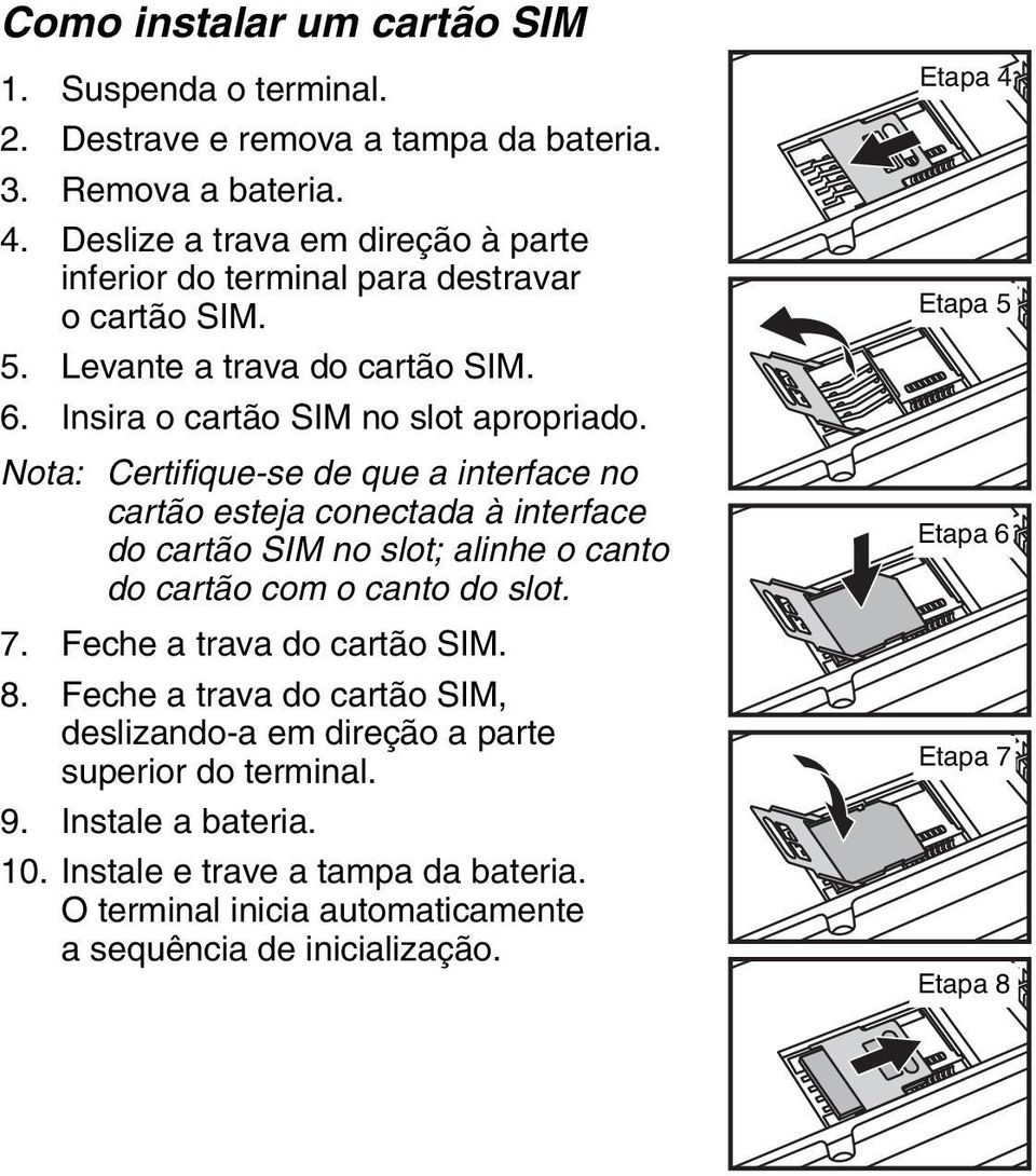 Nota: Certifique-se de que a interface no cartão esteja conectada à interface do cartão SIM no slot; alinhe o canto do cartão com o canto do slot. 7. Feche a trava do cartão SIM.