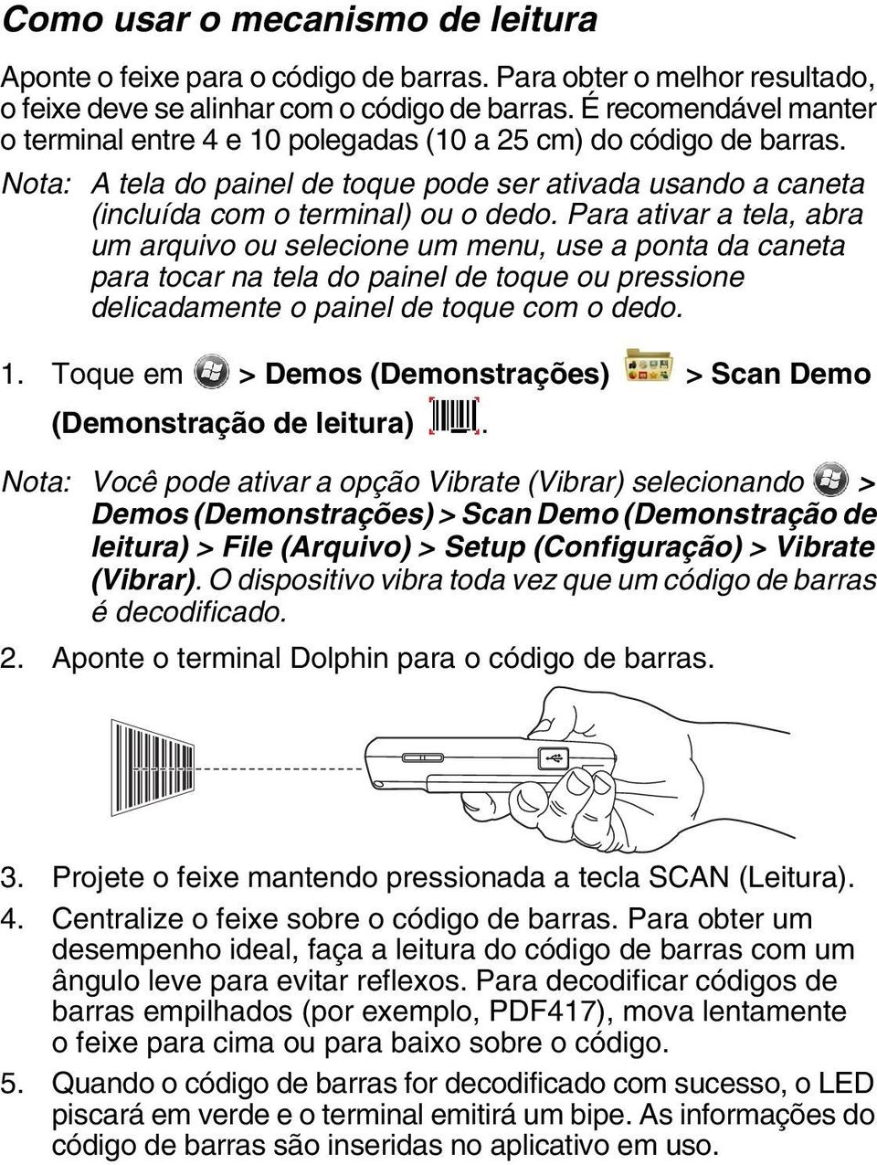 Para ativar a tela, abra um arquivo ou selecione um menu, use a ponta da caneta para tocar na tela do painel de toque ou pressione delicadamente o painel de toque com o dedo. 1.