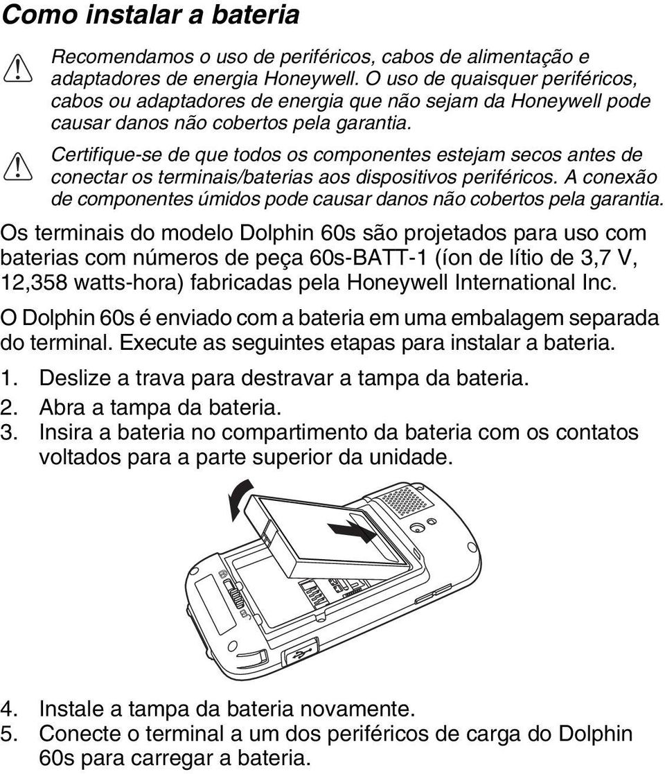 Certifique-se de que todos os componentes estejam secos antes de conectar os terminais/baterias aos dispositivos periféricos.