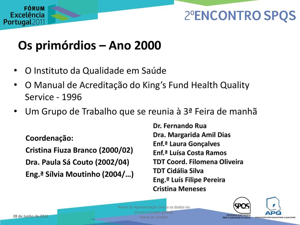 ª Sílvia Moutinho (2004/ ) Dr. Fernando Rua Dra. Margarida Amil Dias Enf.ª Laura Gonçalves Enf.ª Luísa Costa Ramos TDT Coord.