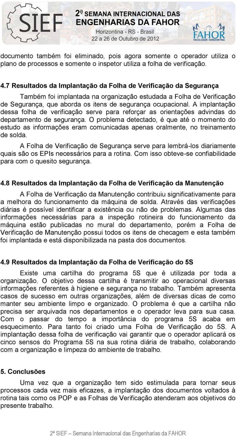 A implantação dessa folha de verificação serve para reforçar as orientações advindas do departamento de segurança.