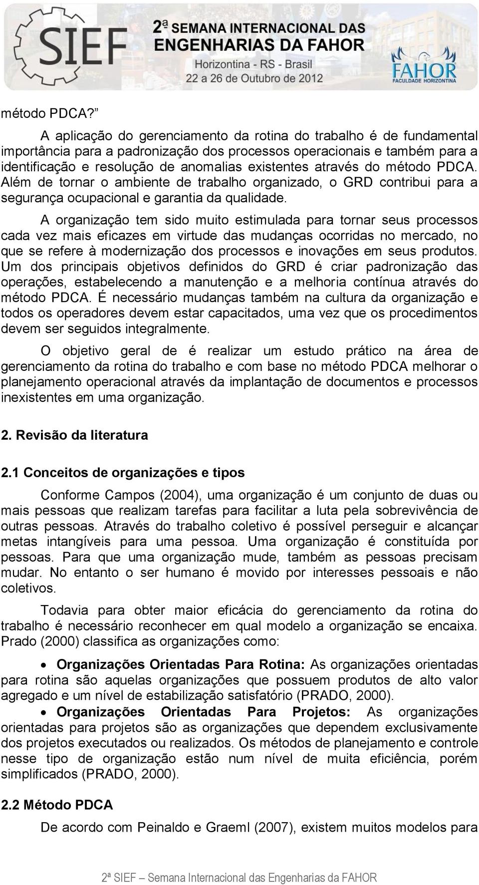 através do método PDCA. Além de tornar o ambiente de trabalho organizado, o GRD contribui para a segurança ocupacional e garantia da qualidade.