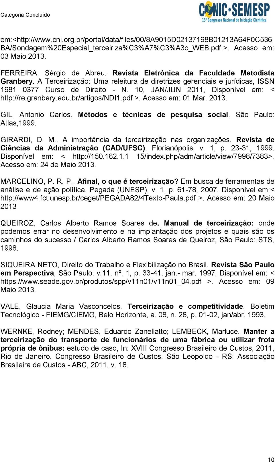 10, JAN/JUN 2011, Disponível em: < http://re.granbery.edu.br/artigos/ndi1.pdf >. Acesso em: 01 Mar. 2013. GIL, Antonio Carlos. Métodos e técnicas de pesquisa social. São Paulo: Atlas,1999. GIRARDI, D.