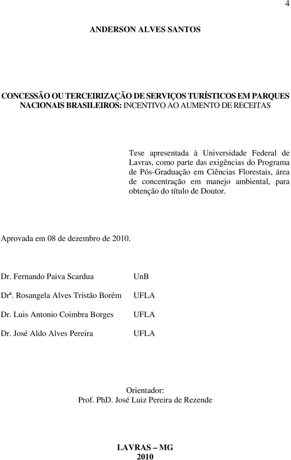 em manejo ambiental, para obtenção do título de Doutor. Aprovada em 08 de dezembro de 2010. Dr. Fernando Paiva Scardua Drª.