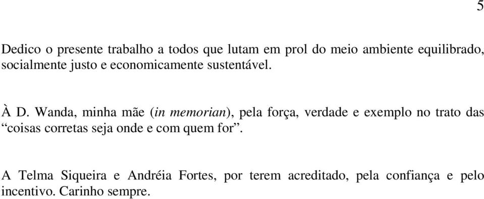 Wanda, minha mãe (in memorian), pela força, verdade e exemplo no trato das coisas