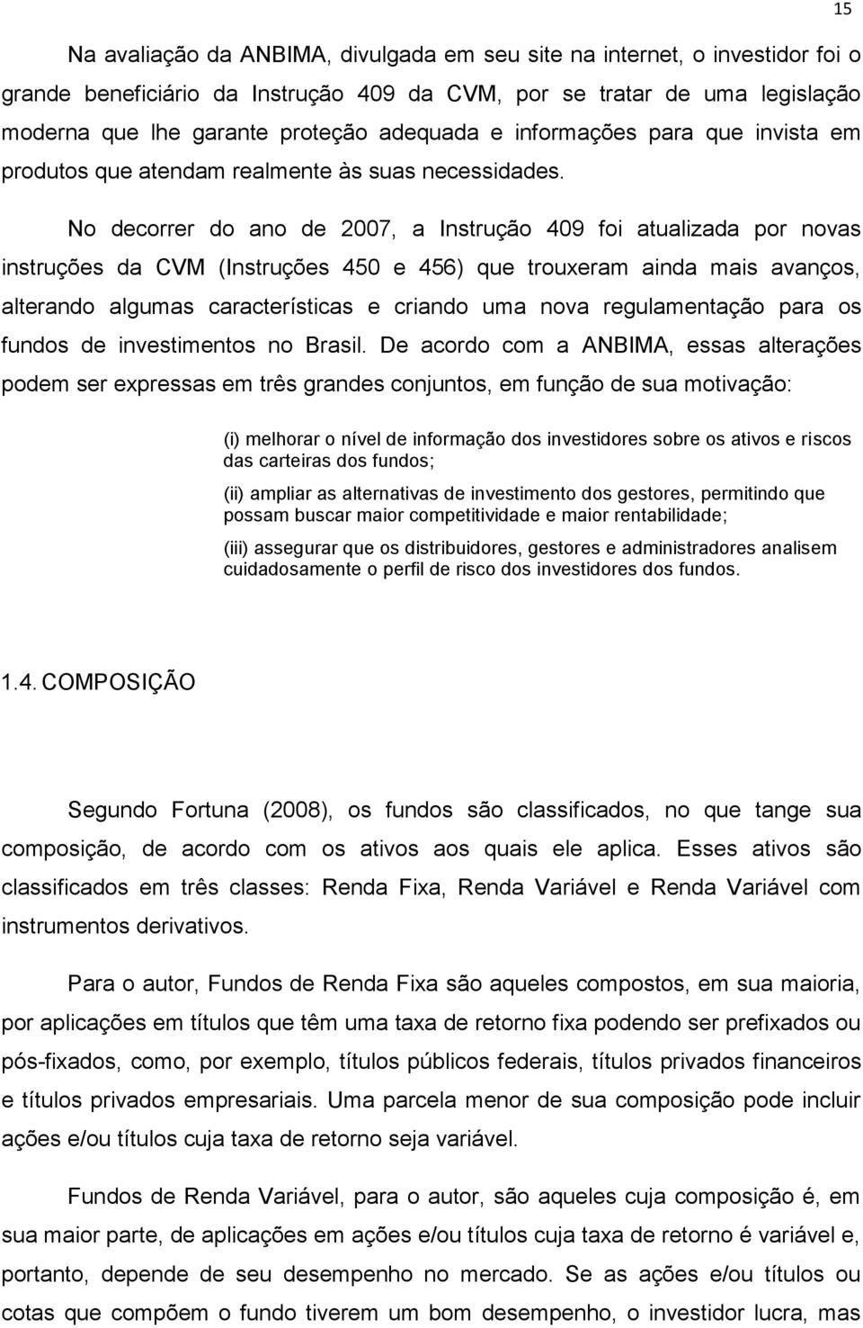 No decorrer do ano de 2007, a Instrução 409 foi atualizada por novas instruções da CVM (Instruções 450 e 456) que trouxeram ainda mais avanços, alterando algumas características e criando uma nova