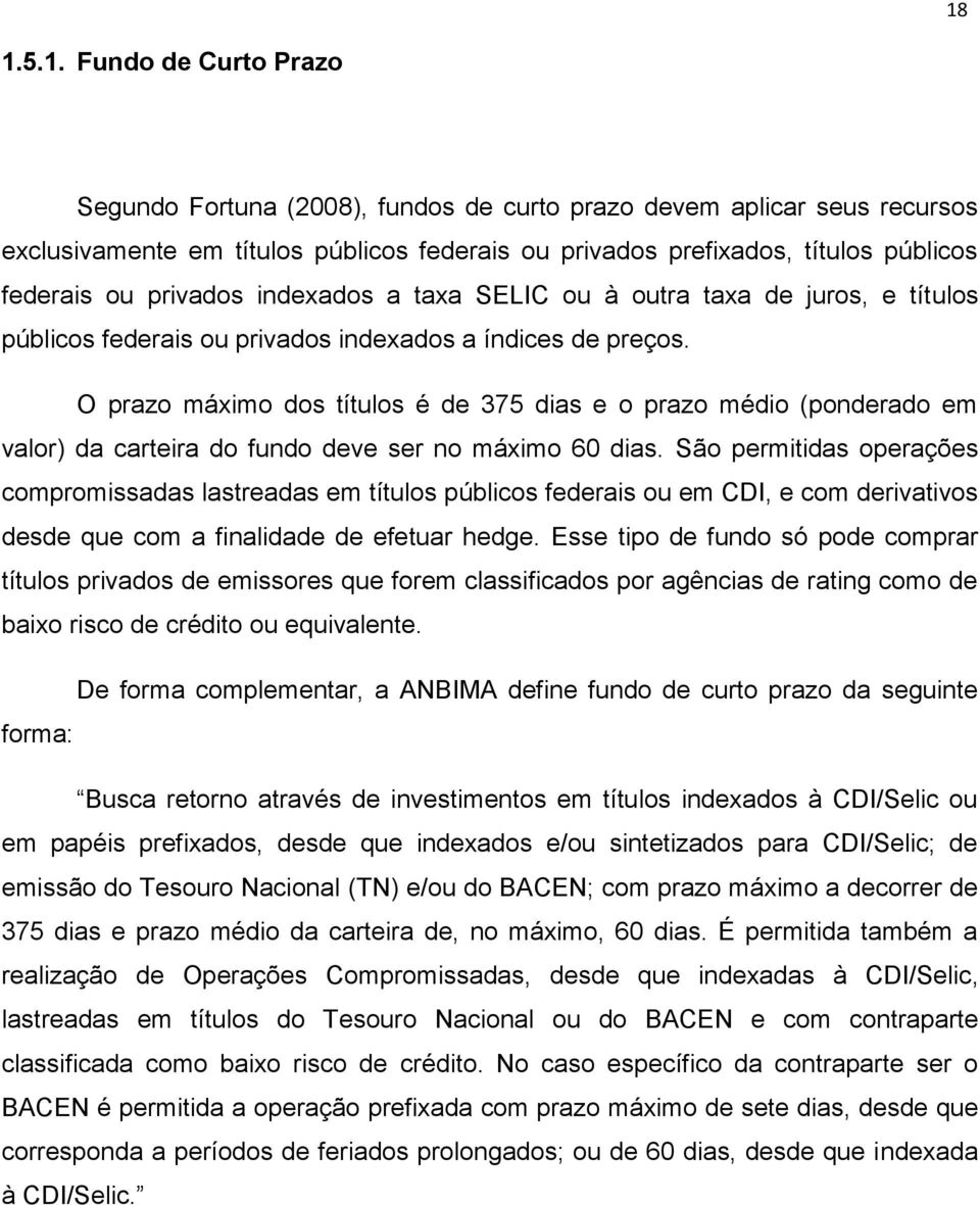 O prazo máximo dos títulos é de 375 dias e o prazo médio (ponderado em valor) da carteira do fundo deve ser no máximo 60 dias.