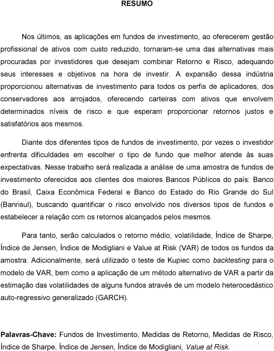 A expansão dessa indústria proporcionou alternativas de investimento para todos os perfis de aplicadores, dos conservadores aos arrojados, oferecendo carteiras com ativos que envolvem determinados