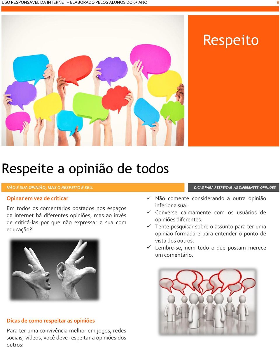 DICAS PARA RESPEITAR AS DIFERENTES OPINIÕES Não comente considerando a outra opinião inferior a sua. Converse calmamente com os usuários de opiniões diferentes.