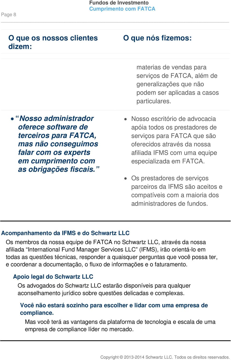 Nosso escritório de advocacia apóia todos os prestadores de serviços para FATCA que são oferecidos através da nossa afiliada IFMS com uma equipe especializada em FATCA.