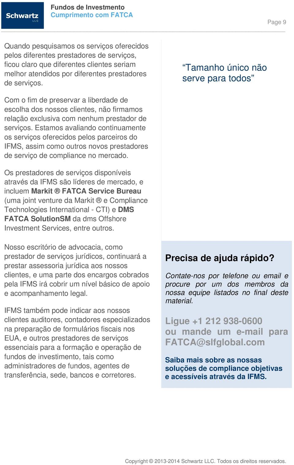 Estamos avaliando continuamente os serviços oferecidos pelos parceiros do IFMS, assim como outros novos prestadores de serviço de compliance no mercado.