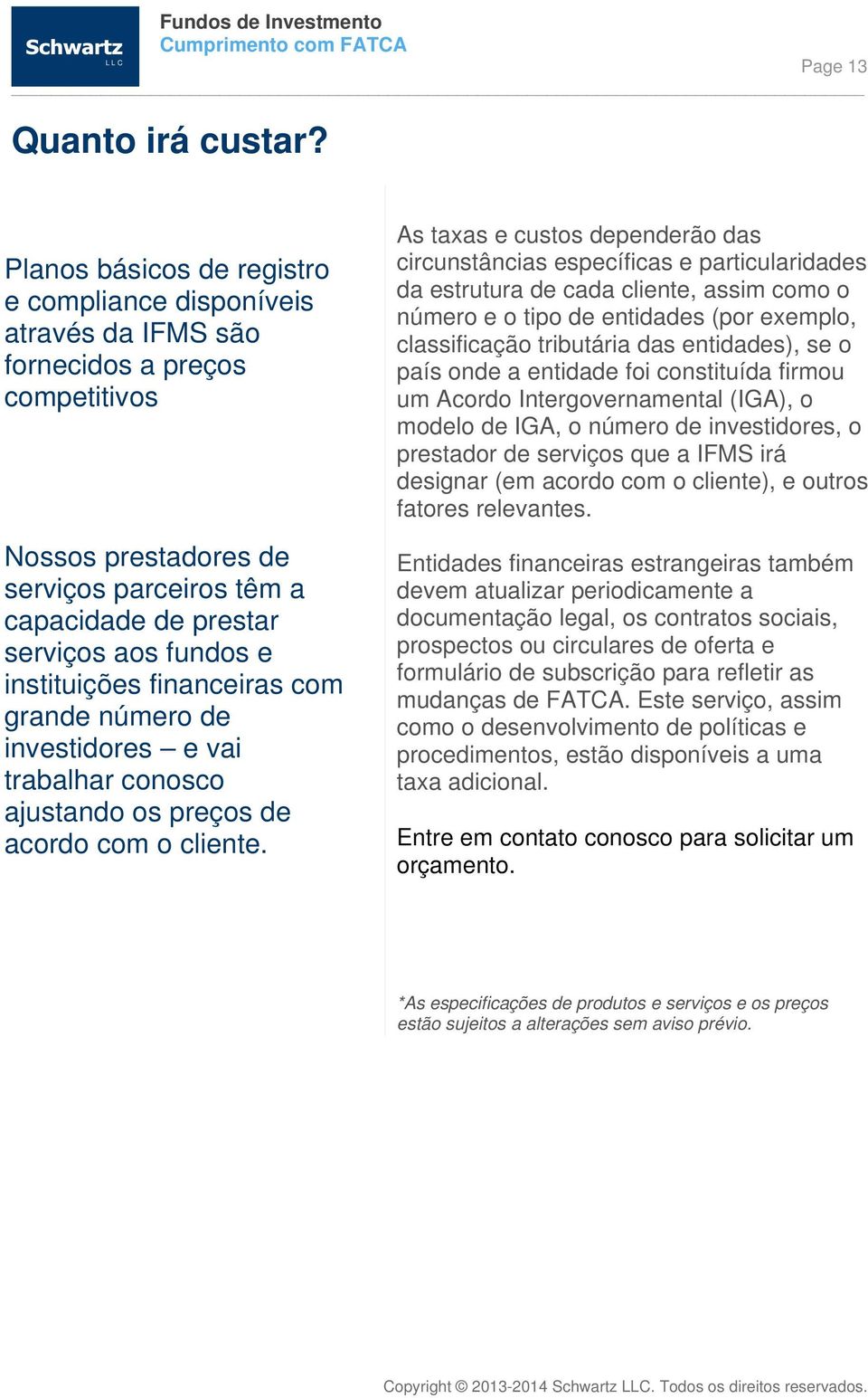 instituições financeiras com grande número de investidores e vai trabalhar conosco ajustando os preços de acordo com o cliente.