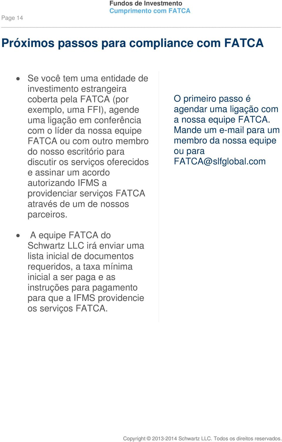 através de um de nossos parceiros. O primeiro passo é agendar uma ligação com a nossa equipe FATCA. Mande um e-mail para um membro da nossa equipe ou para FATCA@slfglobal.