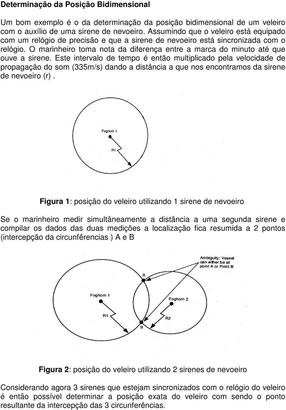 O marinheiro toma nota da diferença entre a marca do minuto até que ouve a sirene.