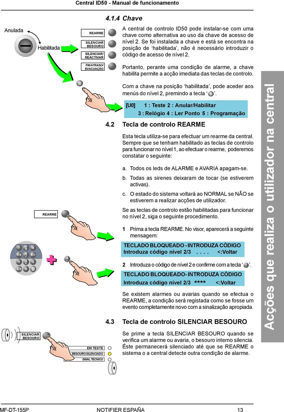 FIM ATRASO/ EVACUAÇÃO Portanto, perante uma condição de alarme, a chave habilita permite a acção imediata das teclas de controlo.