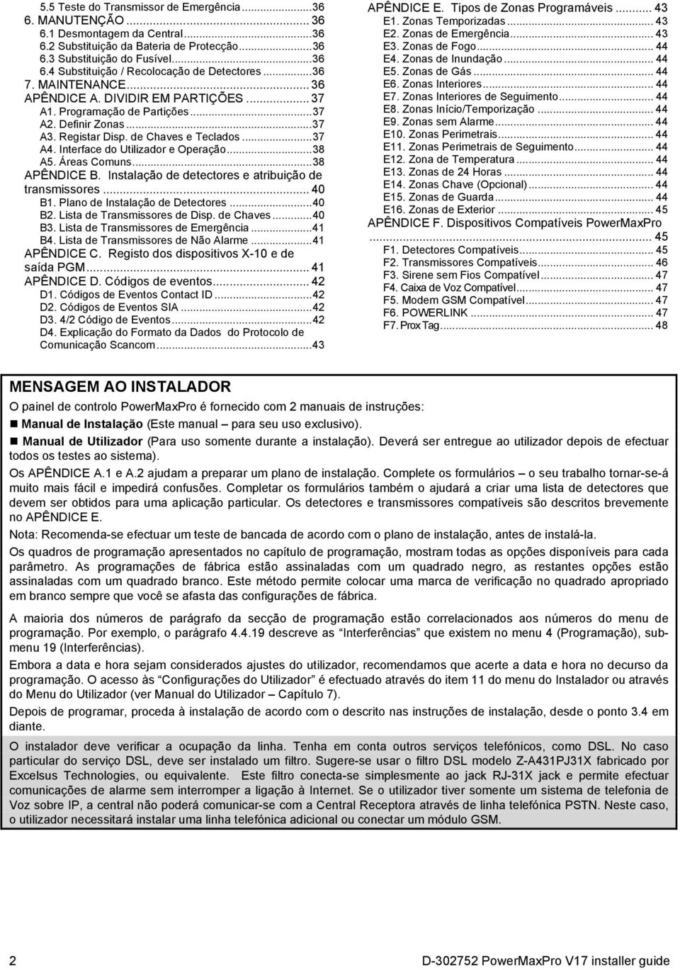 Interface do Utilizador e Operação... 38 A5. Áreas Comuns... 38 APÊNDICE B. Instalação de detectores e atribuição de transmissores... 40 B1. Plano de Instalação de Detectores... 40 B2.