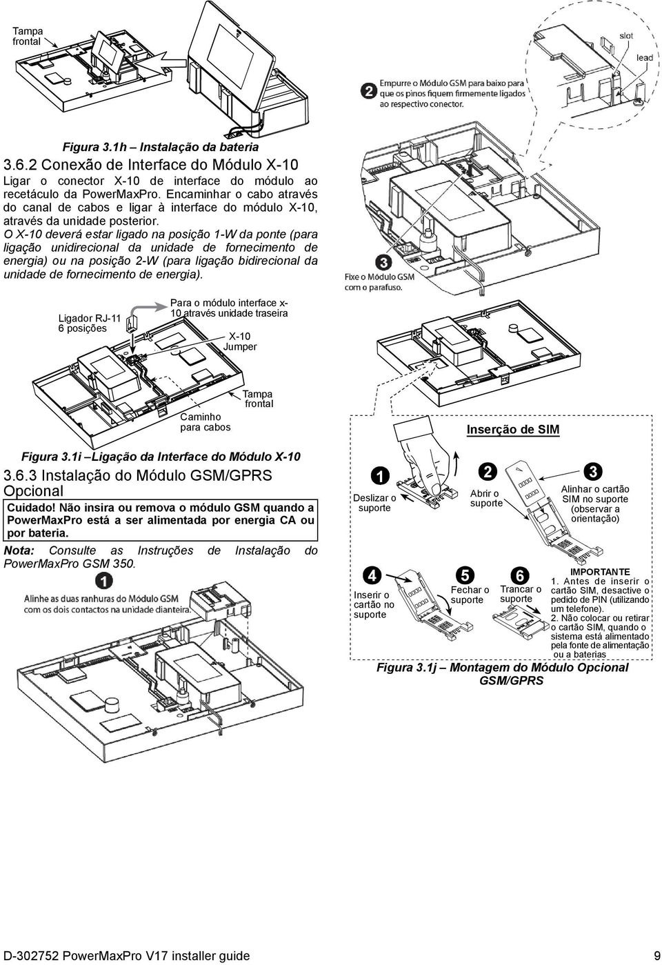 O X-10 deverá estar ligado na posição 1-W da ponte (para ligação unidirecional da unidade de fornecimento de energia) ou na posição 2-W (para ligação bidirecional da unidade de fornecimento de