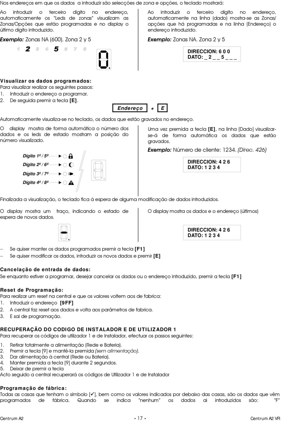 Ao introduzir o terceiro dígito no endereço, automaticamente na linha (dado) mostra-se as Zonas/ opções que há programadas e na linha (Endereço) o endereço introduzido. Exemplo: Zonas NA (600).