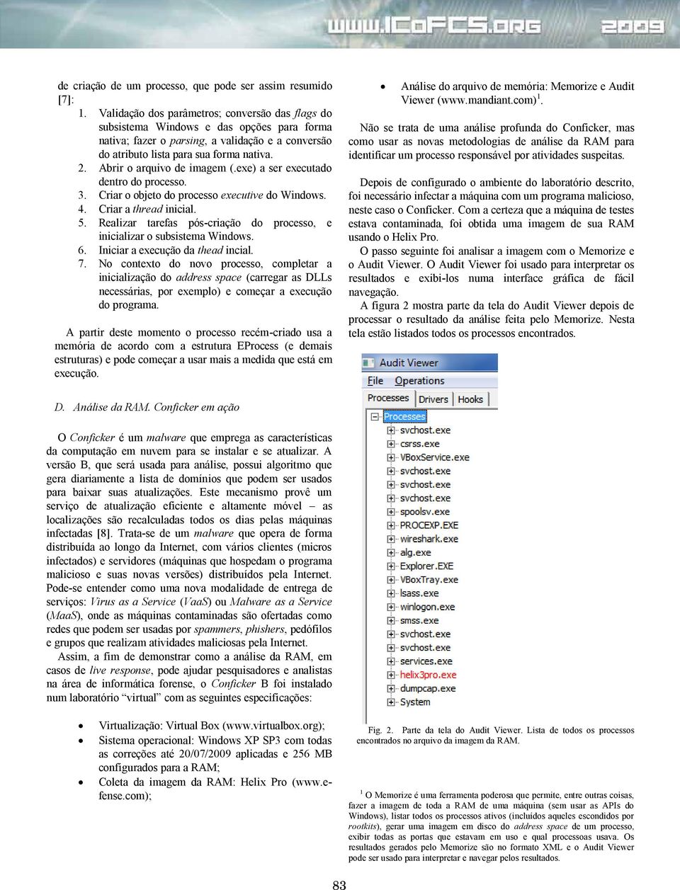 Abrir o arquivo de imagem (.exe) a ser executado dentro do processo. 3. Criar o objeto do processo executive do Windows. 4. Criar a thread inicial. 5.