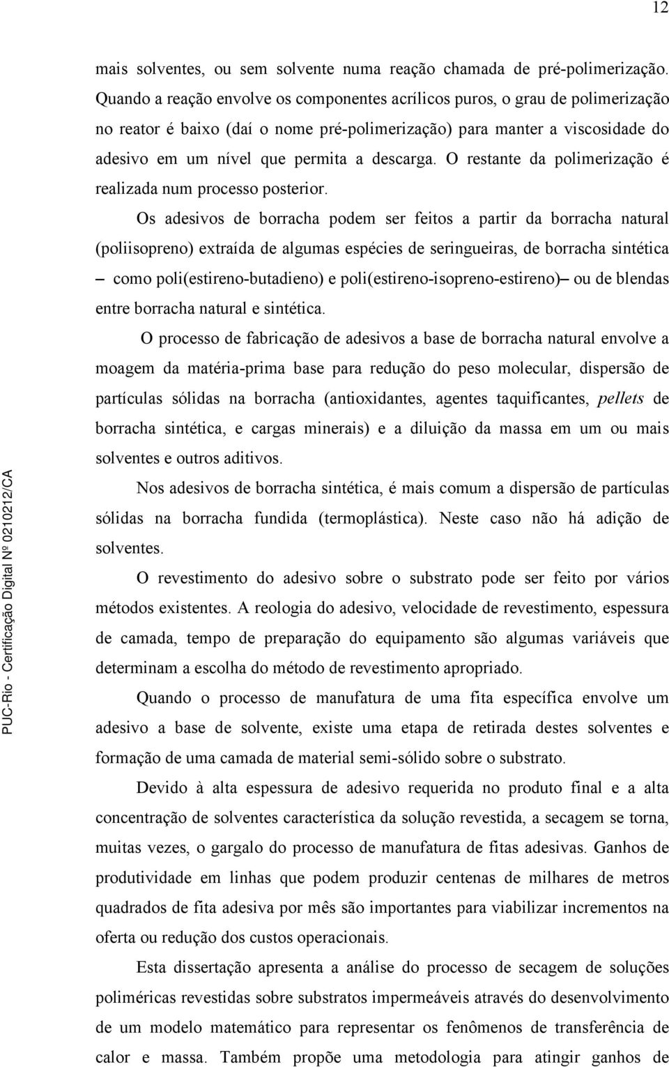 descarga. O restante da polimerização é realizada num processo posterior.