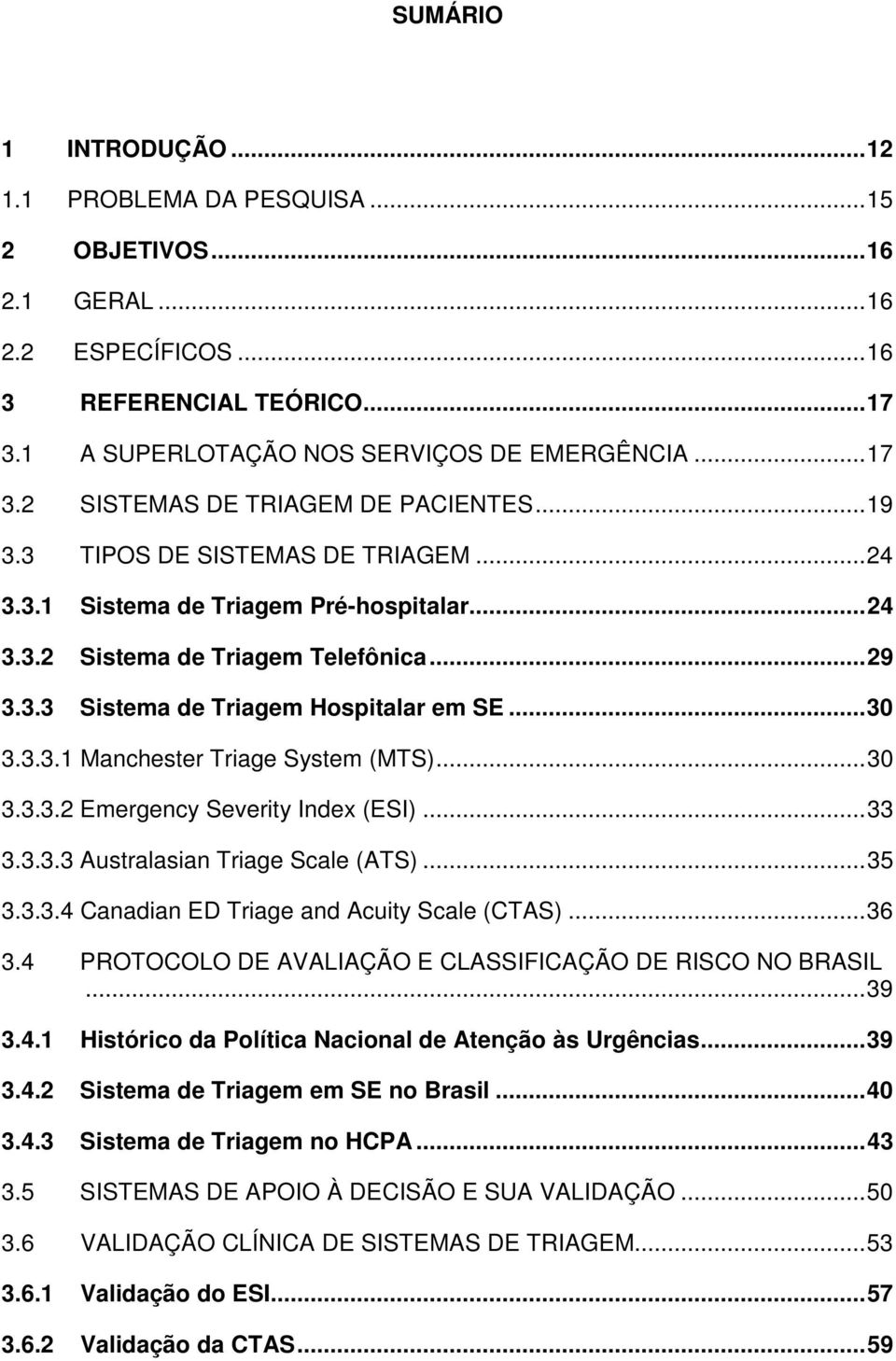 ..30 3.3.3.2 Emergency Severity Index (ESI)...33 3.3.3.3 Australasian Triage Scale (ATS)...35 3.3.3.4 Canadian ED Triage and Acuity Scale (CTAS)...36 3.