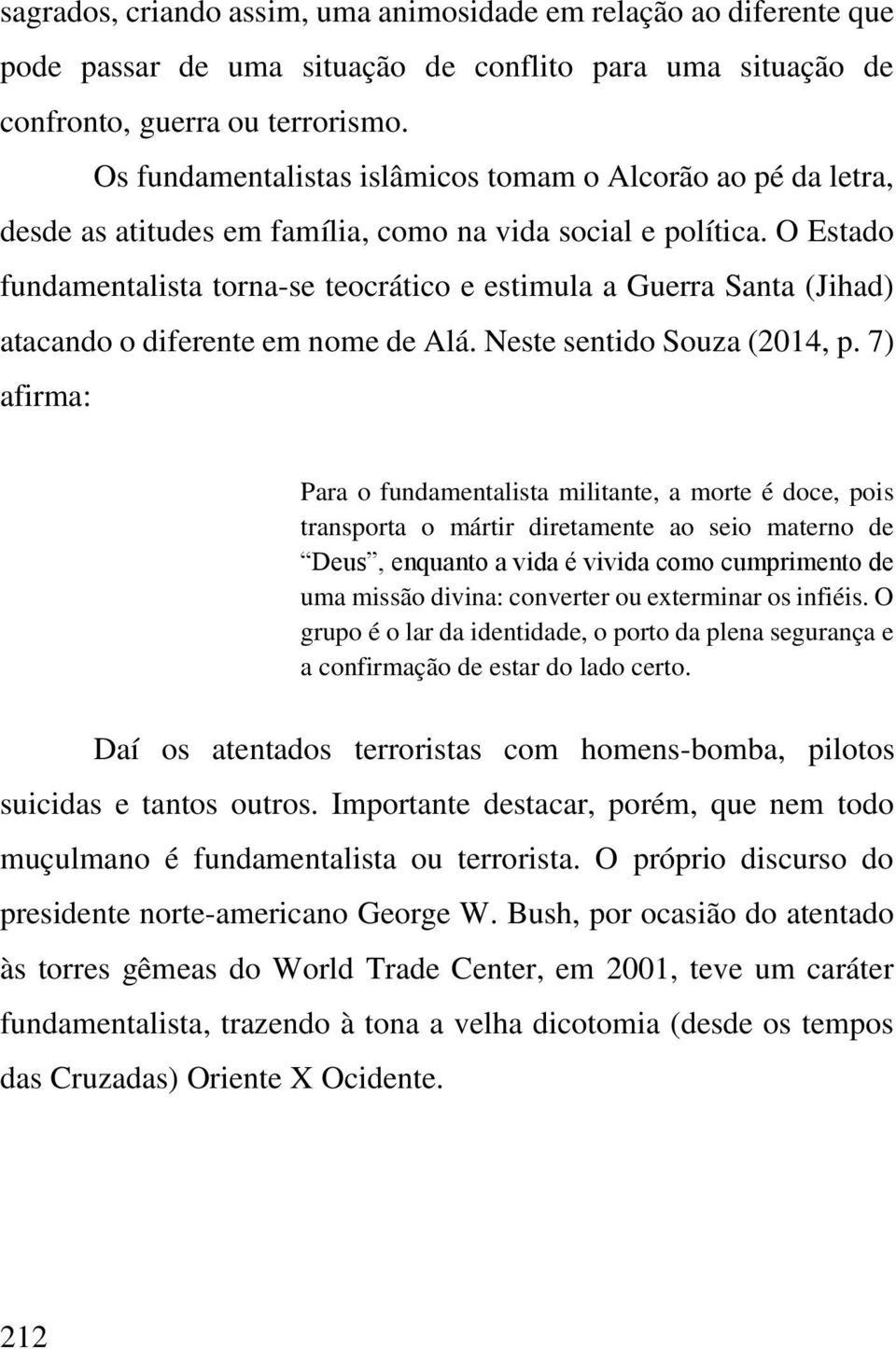 O Estado fundamentalista torna-se teocrático e estimula a Guerra Santa (Jihad) atacando o diferente em nome de Alá. Neste sentido Souza (2014, p.