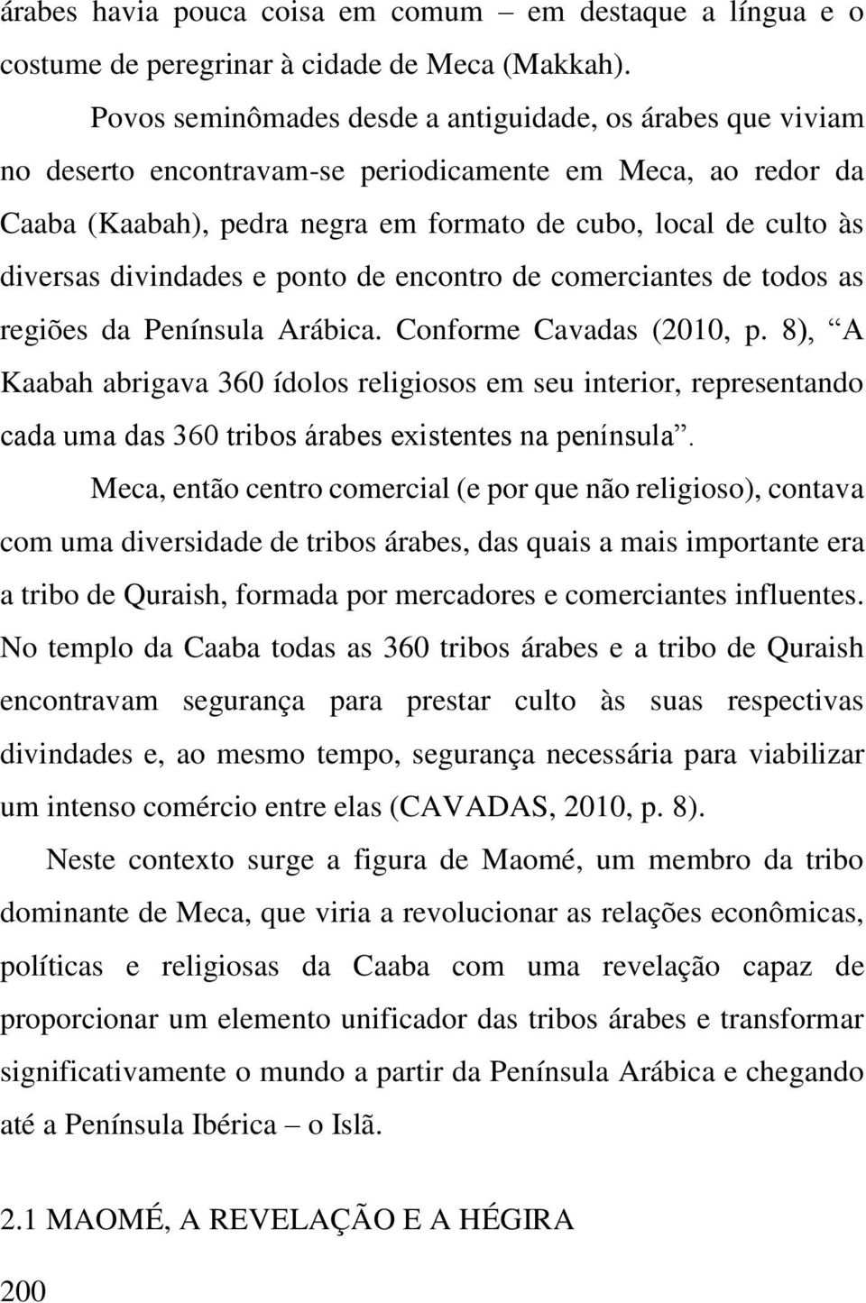 divindades e ponto de encontro de comerciantes de todos as regiões da Península Arábica. Conforme Cavadas (2010, p.