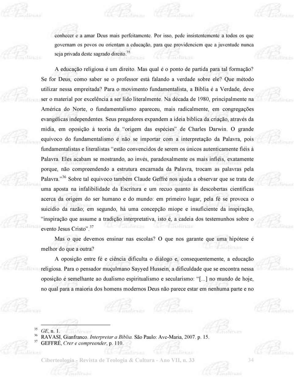 35 A educação religiosa é um direito. Mas qual é o ponto de partida para tal formação? Se for Deus, como saber se o professor está falando a verdade sobre ele? Que método utilizar nessa empreitada?