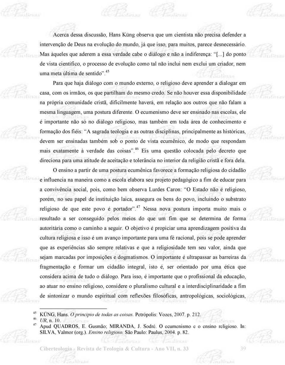 ..] do ponto de vista científico, o processo de evolução como tal não inclui nem exclui um criador, nem uma meta última de sentido.