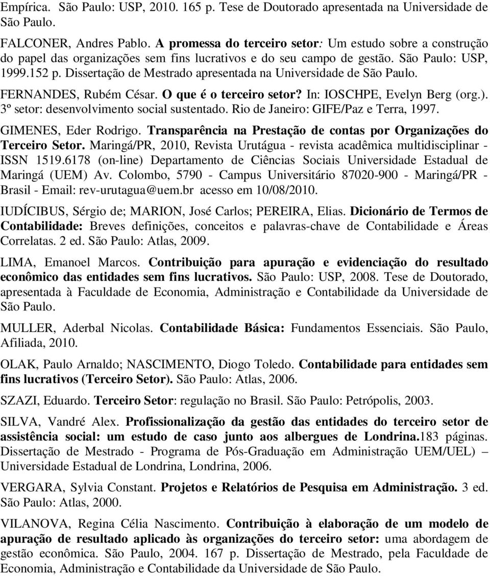 Dissertação de Mestrado apresentada na Universidade de São Paulo. FERNANDES, Rubém César. O que é o terceiro setor? In: IOSCHPE, Evelyn Berg (org.). 3º setor: desenvolvimento social sustentado.