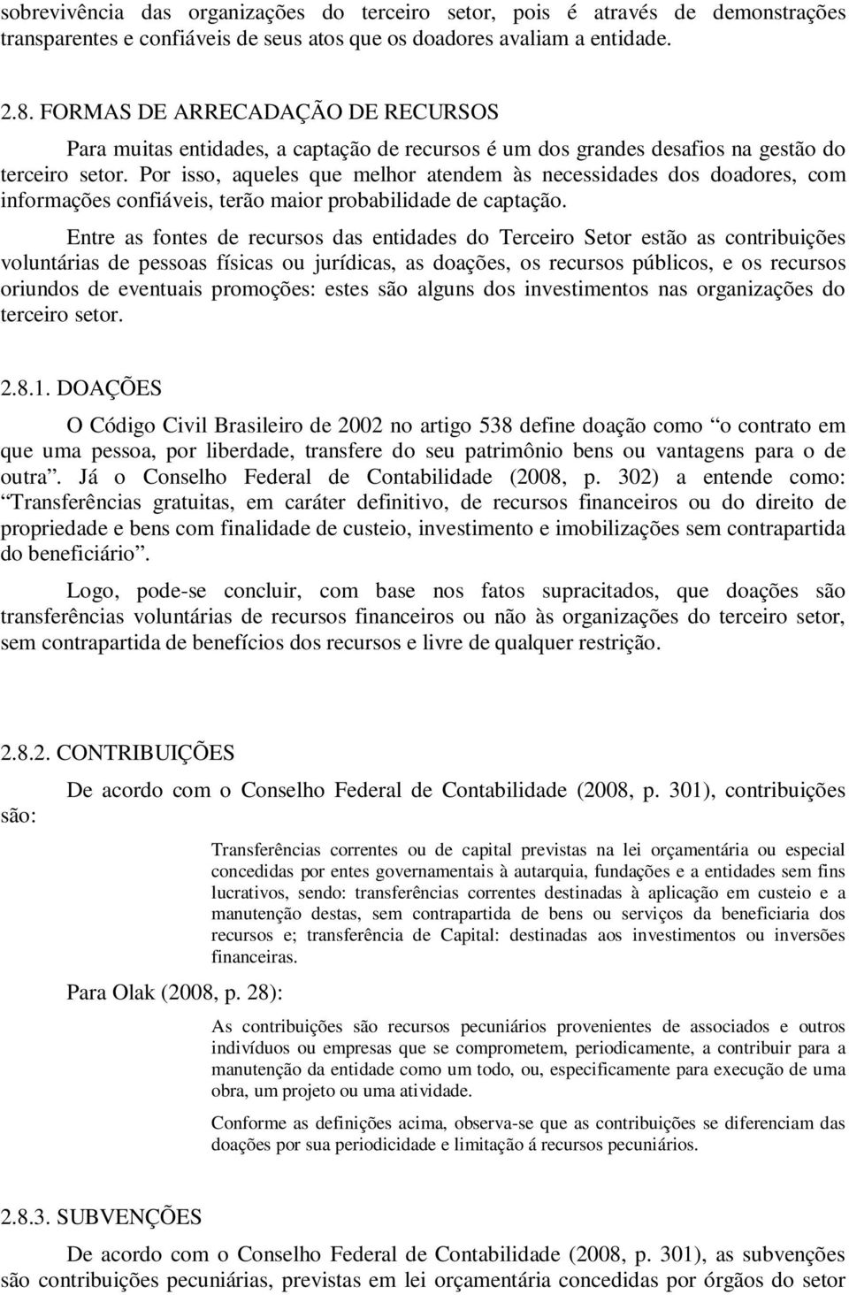 Por isso, aqueles que melhor atendem às necessidades dos doadores, com informações confiáveis, terão maior probabilidade de captação.