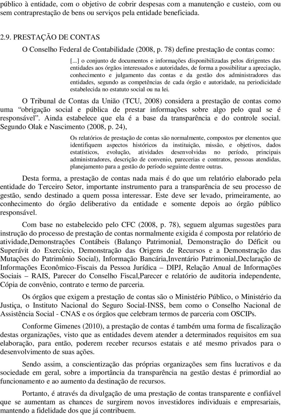 ..] o conjunto de documentos e informações disponibilizadas pelos dirigentes das entidades aos órgãos interessados e autoridades, de forma a possibilitar a apreciação, conhecimento e julgamento das