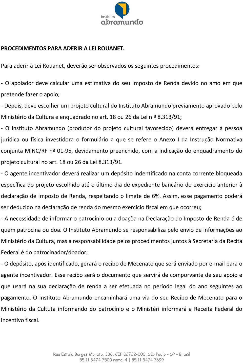 deve escolher um projeto cultural do Instituto Abramundo previamento aprovado pelo Ministério da Cultura e enquadrado no art. 18 ou 26 da Lei n º 8.